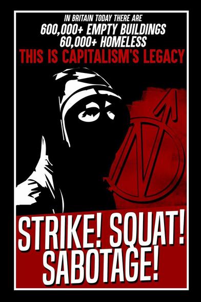 Text in artwork: “IN BRITAIN TODAY THERE ARE 600,000+ EMPTY BUILDINGS 60,000+ HOMELESS THIS IS CAPITALISM'S LEGACY STRIKE! SQUAT! SABOTAGE!”